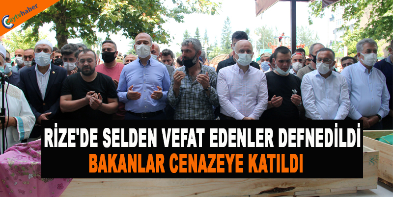RİZE'DE SELDEN VEFAT EDENLER DEFNEDİLDİ , BAKANLAR CENAZEYE KATILDI