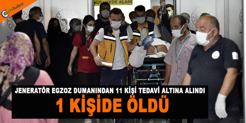 JENERATÖR AGZOZ DUMANINDAN 11 KİŞİ TEDAVİ ALTINA ALINDI , 1 KİŞİDE ÖLDÜ