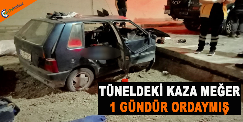TÜNELDEKİ KAZA MEĞER 1 GÜNDÜR ORDAYMIŞ