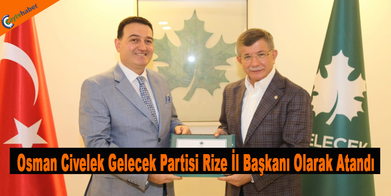 Osman Civelek Gelecek Partisi Rize İl Başkanı Olarak Atandı