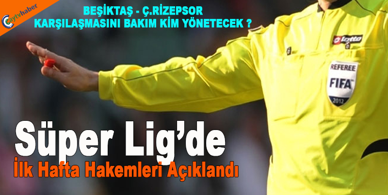 Süper Lig’de ilk hafta hakemleri açıklandı