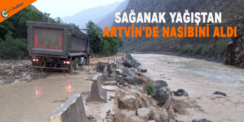 SAĞANAK YAĞIŞTAN ARTVİN'DE NASİBİNİ ALDI