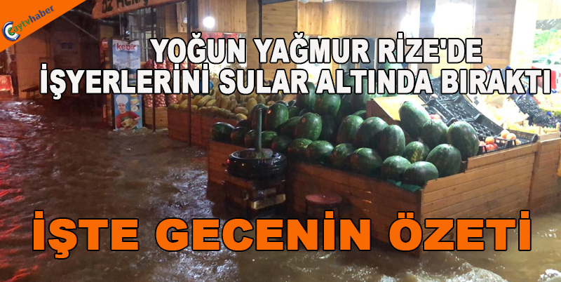 YOĞUN YAĞMUR RİZE'DE İŞYERLERİNİ SULAR ALTINDA BIRAKTI