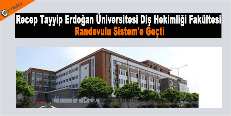 Recep Tayyip Erdoğan Üniversitesi Diş Hekimliği Fakültesi Randevulu Sistem'e Geçti