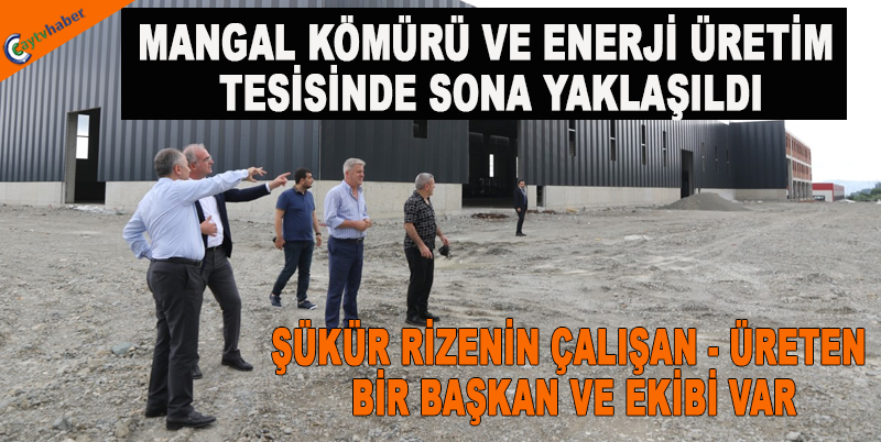 MANGAL KÖMÜRÜ VE ENERJİ ÜRETİM TESİSİNDE SONA YAKLAŞILDI