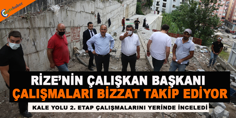 RİZE'NİN ÇALIŞKAN BAŞKANI ÇALIŞMALARI BİZZAT TAKİP EDİYOR