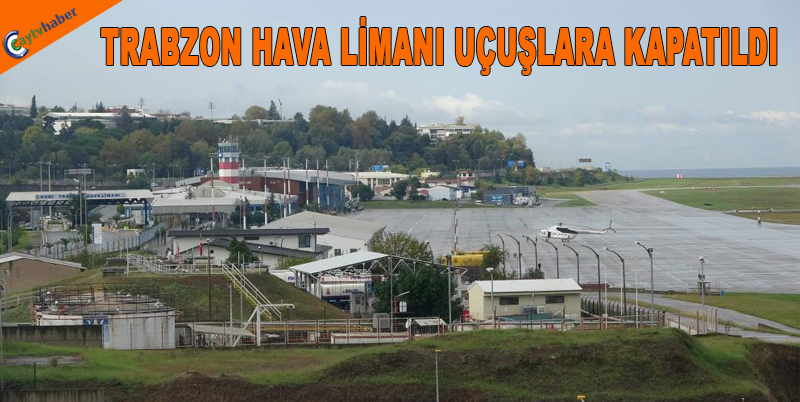 TRABZON HAVA LİMANI UÇUŞLARA KAPATILDI