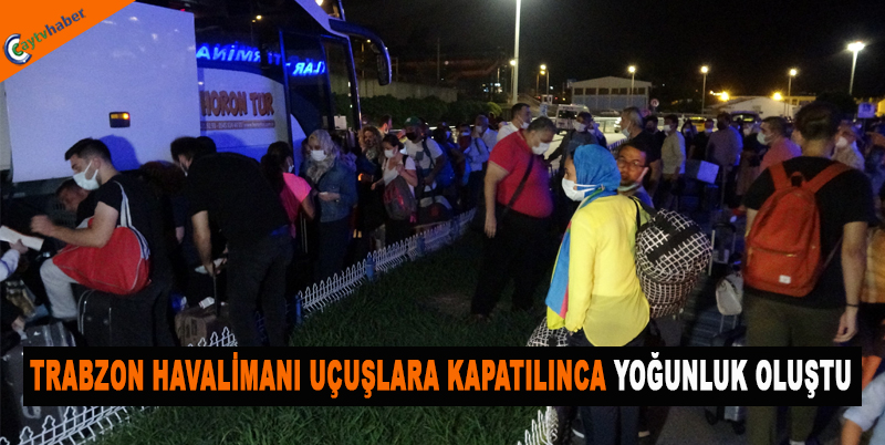 TRABZON HAVALİMANI UÇUŞLARA KAPATILINCA YOĞUNLUK OLUŞTU