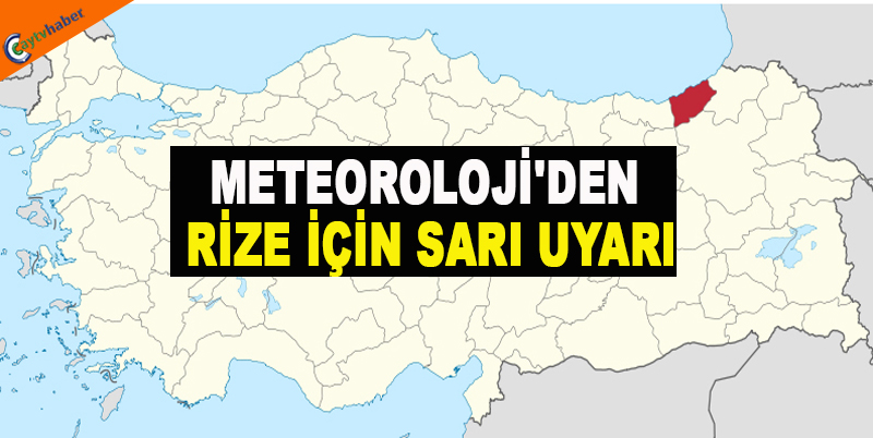 METEOROLOJİ'DEN RİZE İÇİN SARI UYARI