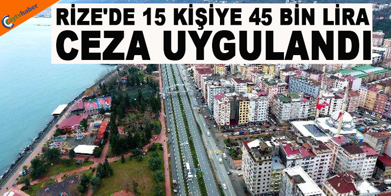 RİZE'DE 15 KİŞİYE 45 BİN LİRA CEZA UYGULANDI