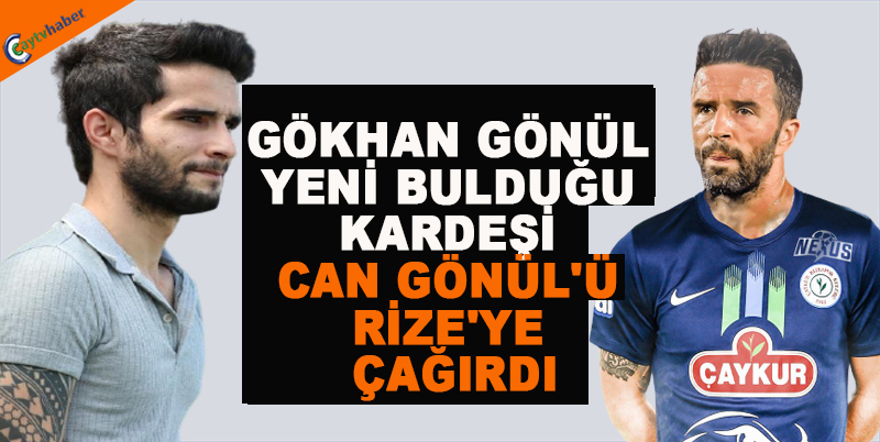 GÖKHAN GÖNÜL YENİ BULDUĞU KARDEŞİ CAN GÖNÜL'Ü RİZE'YE ÇAĞIRDI