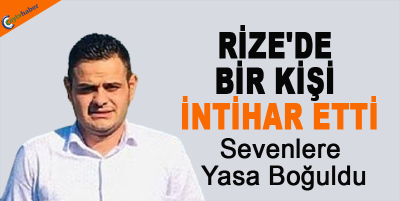 RİZE'DE BİR KİŞİ İNTİHAR ETTİ