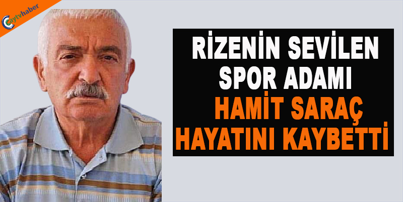 RİZENİN SEVİLEN SPOR ADAMI HAMİT SARAÇ HAYATINI KAYBETTİ