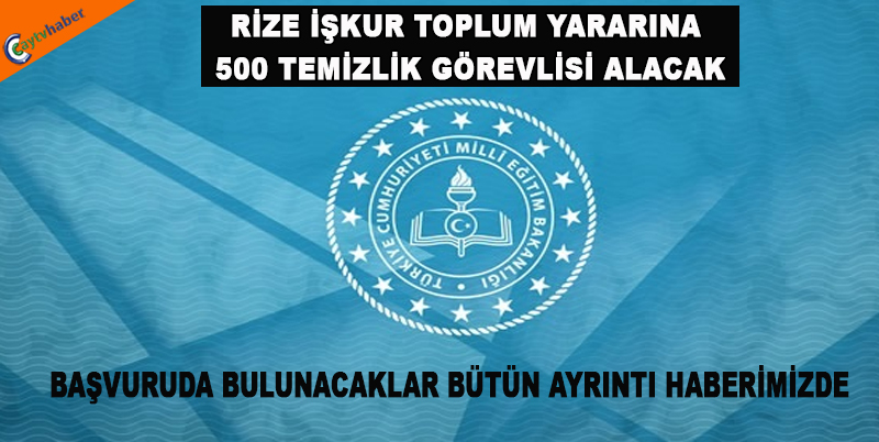 RİZE İŞKUR TOPLUM YARARINA 500 TEMİZLİK GÖREVLİSİ ALACAK