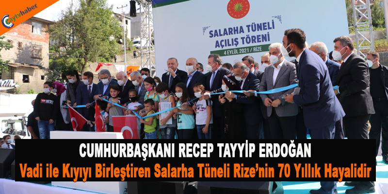 CUMHURBAŞKANI ERDOĞAN; Vadi ile kıyıyı birleştiren Salarha Tüneli Rize’nin 70 yıllık hayalidir