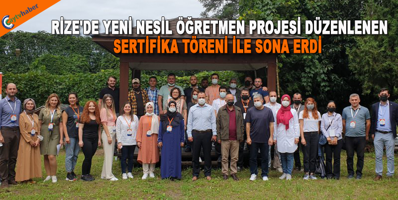 RİZE'DE YENİ NESİL ÖĞRETMEN PROJESİ DÜZENLENEN SERTİFİKA TÖRENİ İLE SONA ERDİ