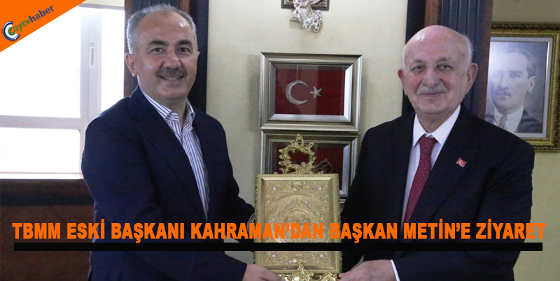 TBMM ESKİ BAŞKANI KAHRAMAN’DAN BAŞKAN METİN’E ZİYARET