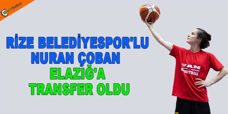 RİZE BELEDİYESPOR'LU NURAN ÇOBAN ELAZIĞ'A TRANSFER OLDU