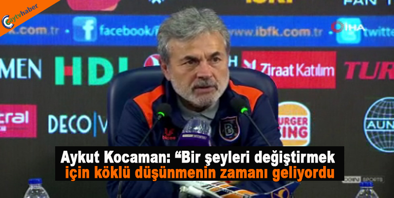Aykut Kocaman: “Bir şeyleri değiştirmek için köklü düşünmenin zamanı geliyordu
