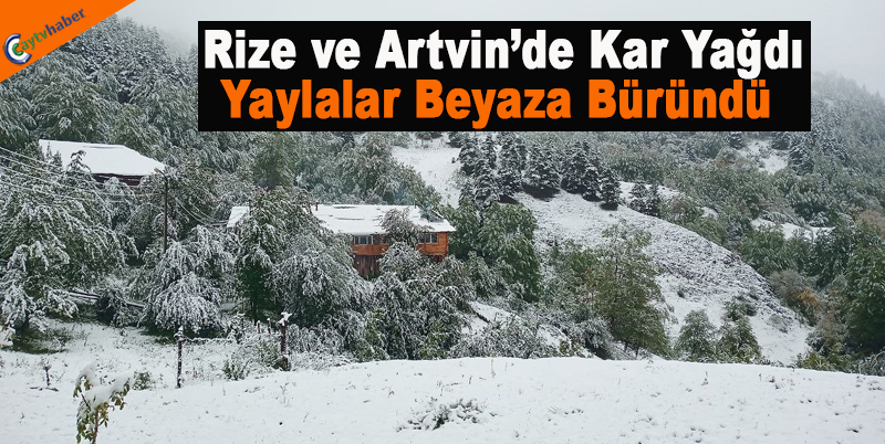 Rize ve Artvin’de Kar Yağdı, Yaylalar Beyaza Büründü