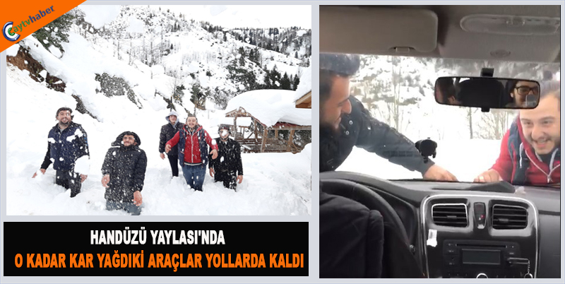 HANDÜZÜ YAYLASI'NDA O KADAR KAR YAĞDIKİ ARAÇLAR YOLLARDA KALDI