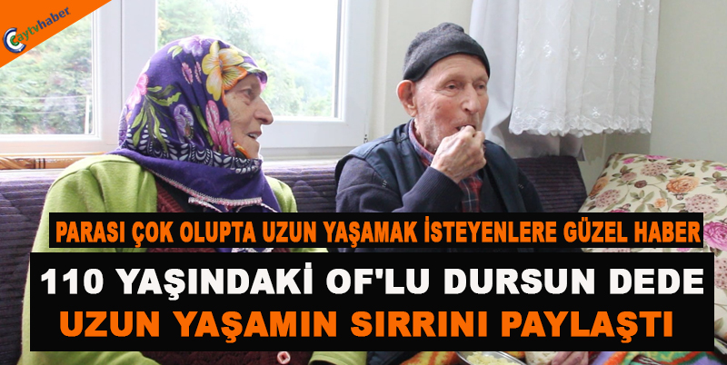 110 YAŞINDAKİ OF'LU DURSUN DEDE UZUN YAŞAMIN SIRRINI PAYLAŞTI