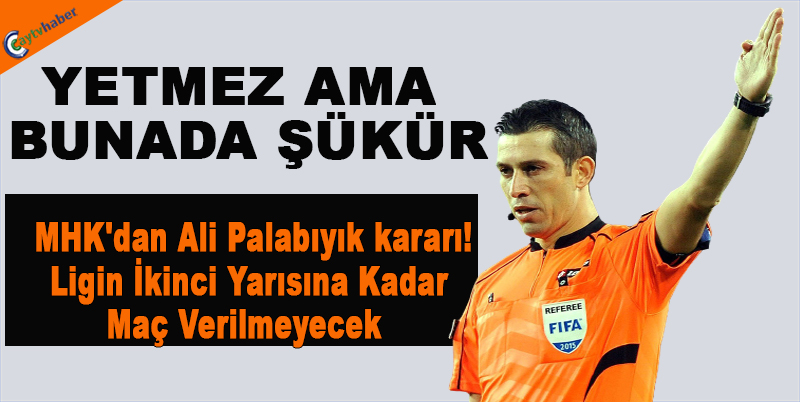 MHK'dan Ali Palabıyık kararı! Ligin İkinci Yarısına Kadar Maç Verilmeyecek