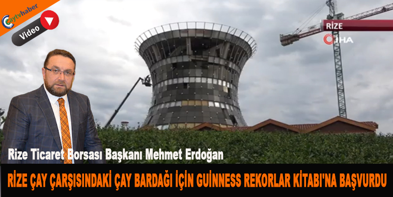 RİZE ÇAY ÇARŞISINDAKİ ÇAY BARDAĞI İÇİN GUİNNESS REKORLAR KİTABI'NA BAŞVURDU