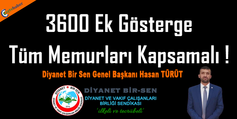 Diyanet Bir Sen Genel Başkanı Hasan TÜRÜT ; 3600 Ek Gösterge Tüm Memurları Kapsamalı !