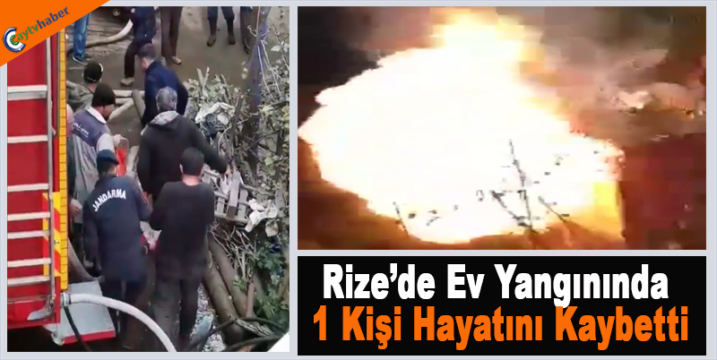 Rize’de Ev Yangınında 1 Kişi Hayatını Kaybetti