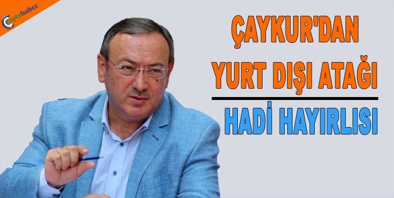 ÇAYKUR'DAN YURT DIŞI ATAĞI , HADİ HAYIRLISI