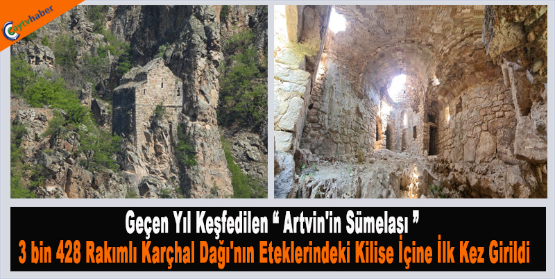 Geçen Yıl Keşfedilen “ Artvin'in Sümelası ” 3 bin 428 Rakımlı Karçhal Dağı'nın Eteklerindeki Kilise İçine İlk Kez Girildi