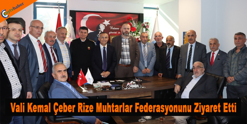 Vali Kemal Çeber, Rize Muhtarlar Federasyonunu Ziyaret Etti