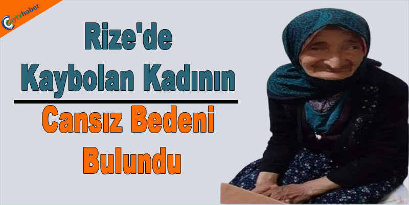 Rize'de kaybolan kadının cansız bedeni bulundu