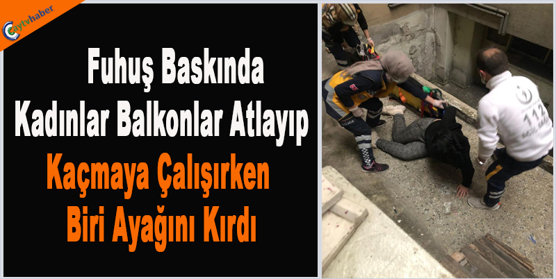 Fuhuş Baskınında Kadınlar Balkondan Atlayıp Kaçmaya Çalışırken Biri Ayağını Kırdı