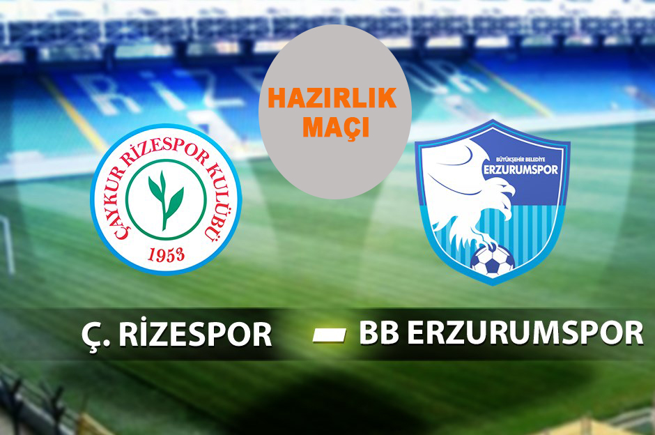 Çaykur Rizespor Hazırlık Maçında Büyükşehir Belediye Erzurumspor'a 4- 1 Mağlup oldu