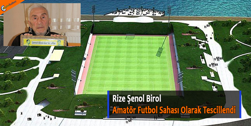 Rize Şenol Birol Amatör Futbol Sahası Olarak Tescillendi