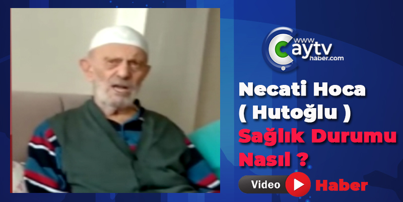 Necati Hoca ( Hutoğlu ) Sağlık Durumu Nasıl ?