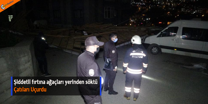Şiddetli fırtına ağaçları yerinden söktü, çatıları uçurdu