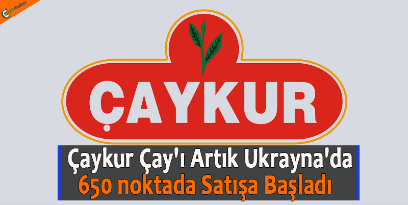 Çaykur Çay'ı Artık Ukrayna'da 650 noktada Satışa Başladı