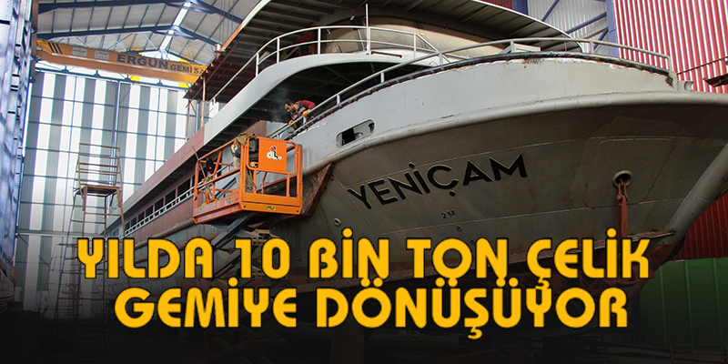 Trabzon'da yılda 10 bin ton çelik işlenerek Gemiye dönüşüyor