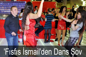 'Fısfıs İsmail'den Dans Şov