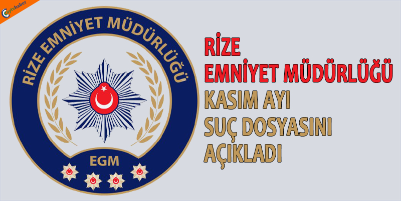 RİZE EMNİYET MÜDÜRLÜĞÜ KASIM AYI SUÇ DOSYASINI AÇIKLADI