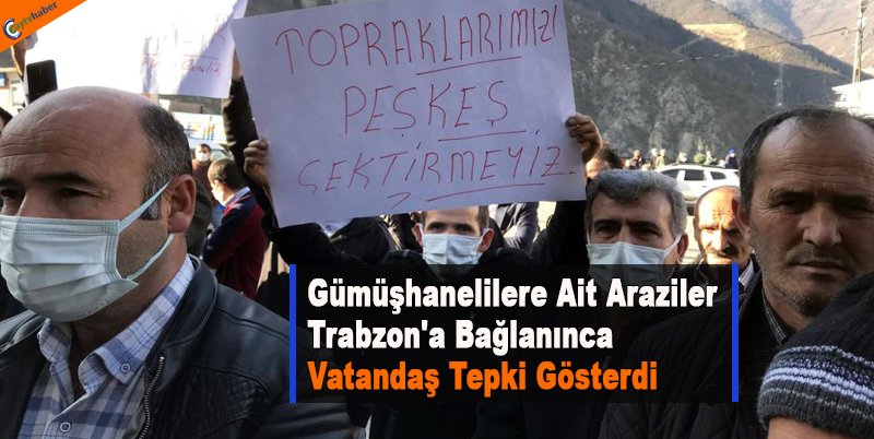 Gümüşhanelilere Ait Araziler Trabzon'a Bağlanınca Vatandaş Tepki Gösterdi