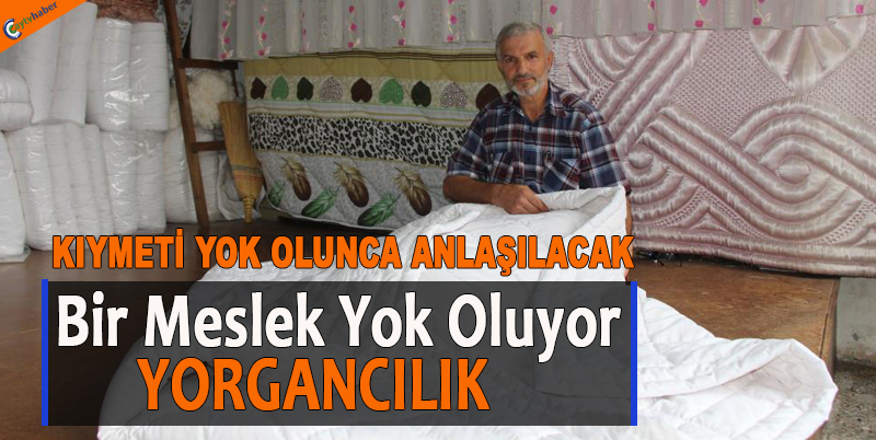 Bir Meslek Yok Oluyor , YORGANCILIK