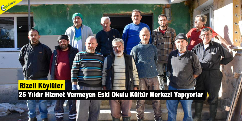 Rizeli Köylüler 25 Yıldır Hizmet Vermeyen Eski Okulu Kültür Merkezi Yapıyorlar