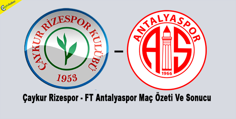 Çaykur Rizespor - FTA Antalyaspor Maç Özeti Ve Sonucu