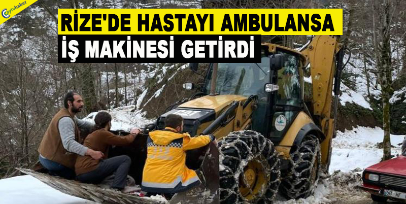 RİZE'DE HASTAYI AMBULANSA İŞ MAKİNESİ GETİRDİ