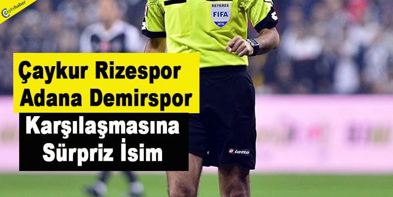 Çaykur Rizespor - Adana Demirspor Karşılaşmasına Sürpriz İsim