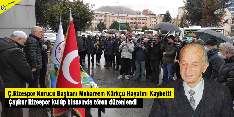 Ç.Rizespor Kurucu Başkanı Muharrem Kürkçü Hayatını Kaybetti